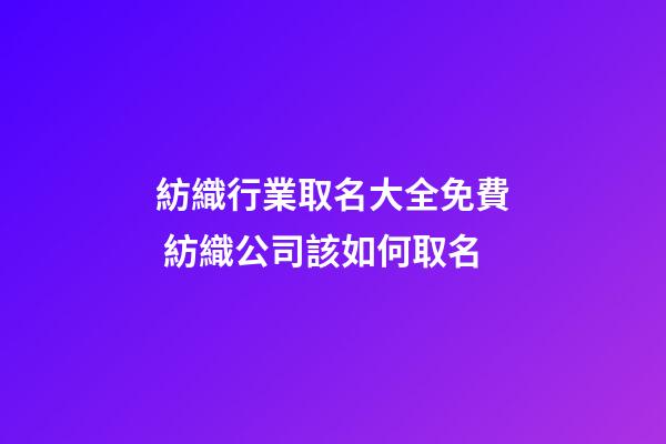 紡織行業取名大全免費 紡織公司該如何取名-第1張-公司起名-玄機派